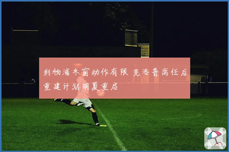 利物浦冬窗动作有限 克洛普离任后重建计划明夏重启