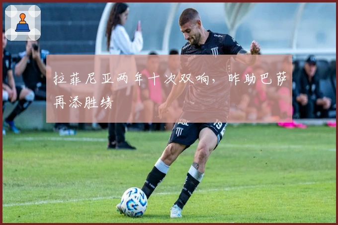 拉菲尼亚两年十次双响，昨助巴萨再添胜绩