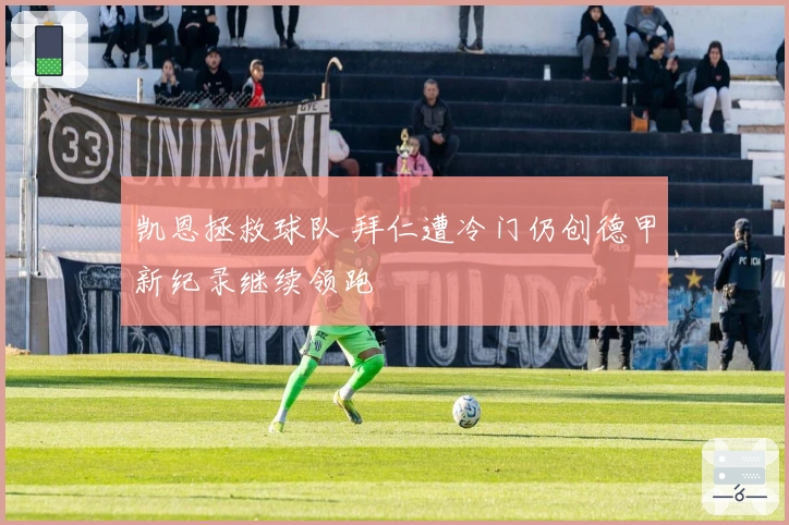 凯恩拯救球队 拜仁遭冷门仍创德甲新纪录继续领跑