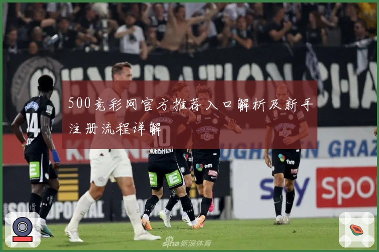 500竞彩网官方推荐入口解析及新手注册流程详解